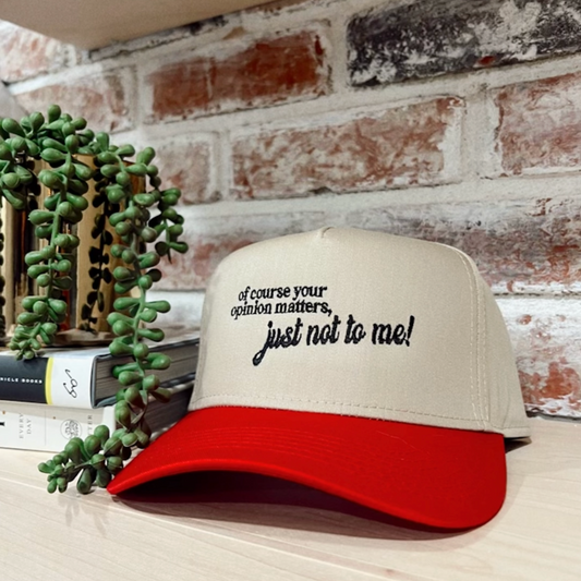 Of Course Your Opinion Matters... Just Not to Me Trucker Hat